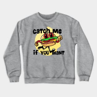 Catch me if you want burger Crewneck Sweatshirt